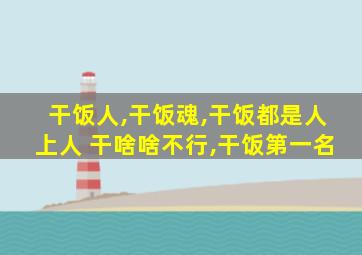 干饭人,干饭魂,干饭都是人上人 干啥啥不行,干饭第一名